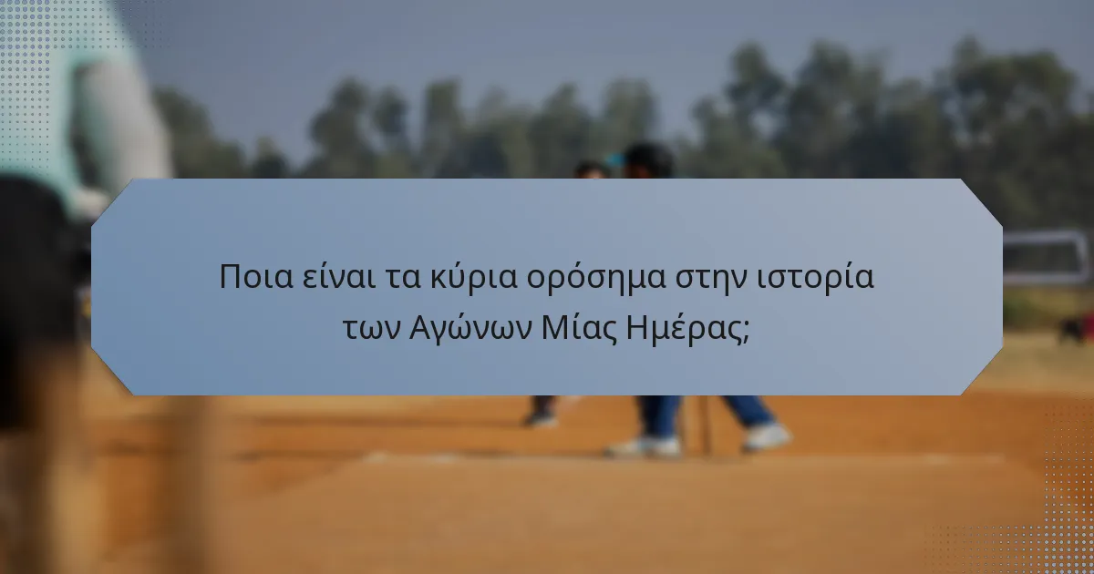Ποια είναι τα κύρια ορόσημα στην ιστορία των Αγώνων Μίας Ημέρας;