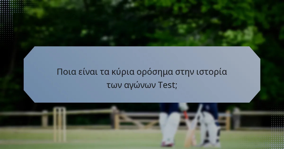 Ποια είναι τα κύρια ορόσημα στην ιστορία των αγώνων Test;