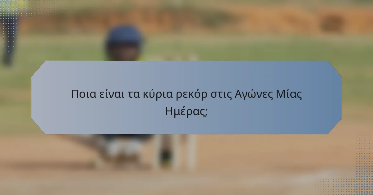 Ποια είναι τα κύρια ρεκόρ στις Αγώνες Μίας Ημέρας;