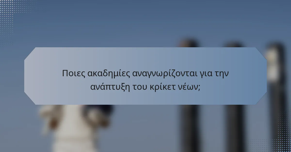 Ποιες ακαδημίες αναγνωρίζονται για την ανάπτυξη του κρίκετ νέων;