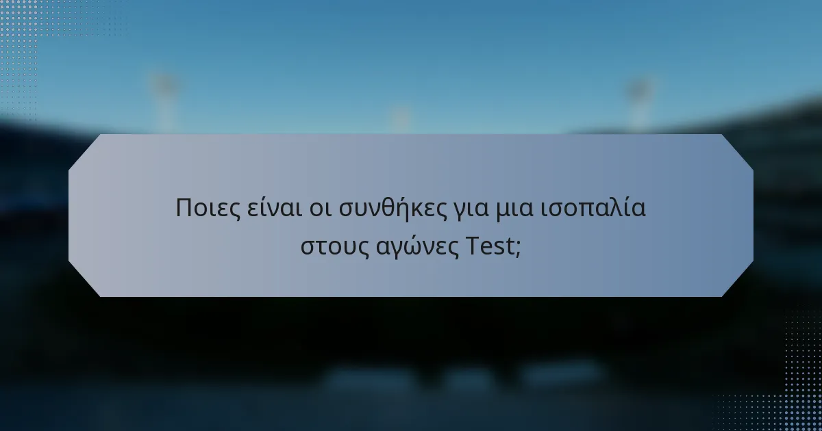Ποιες είναι οι συνθήκες για μια ισοπαλία στους αγώνες Test;