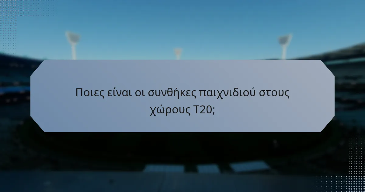 Ποιες είναι οι συνθήκες παιχνιδιού στους χώρους T20;