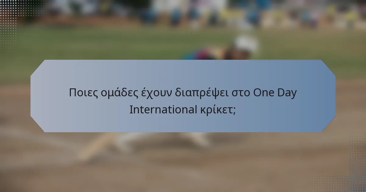 Ποιες ομάδες έχουν διαπρέψει στο One Day International κρίκετ;