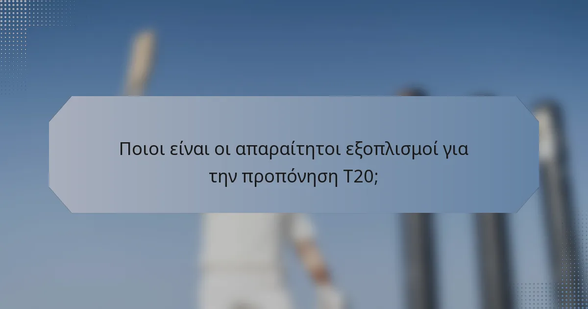 Ποιοι είναι οι απαραίτητοι εξοπλισμοί για την προπόνηση T20;