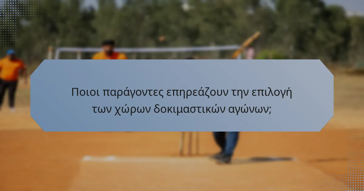 Ποιοι παράγοντες επηρεάζουν την επιλογή των χώρων δοκιμαστικών αγώνων;