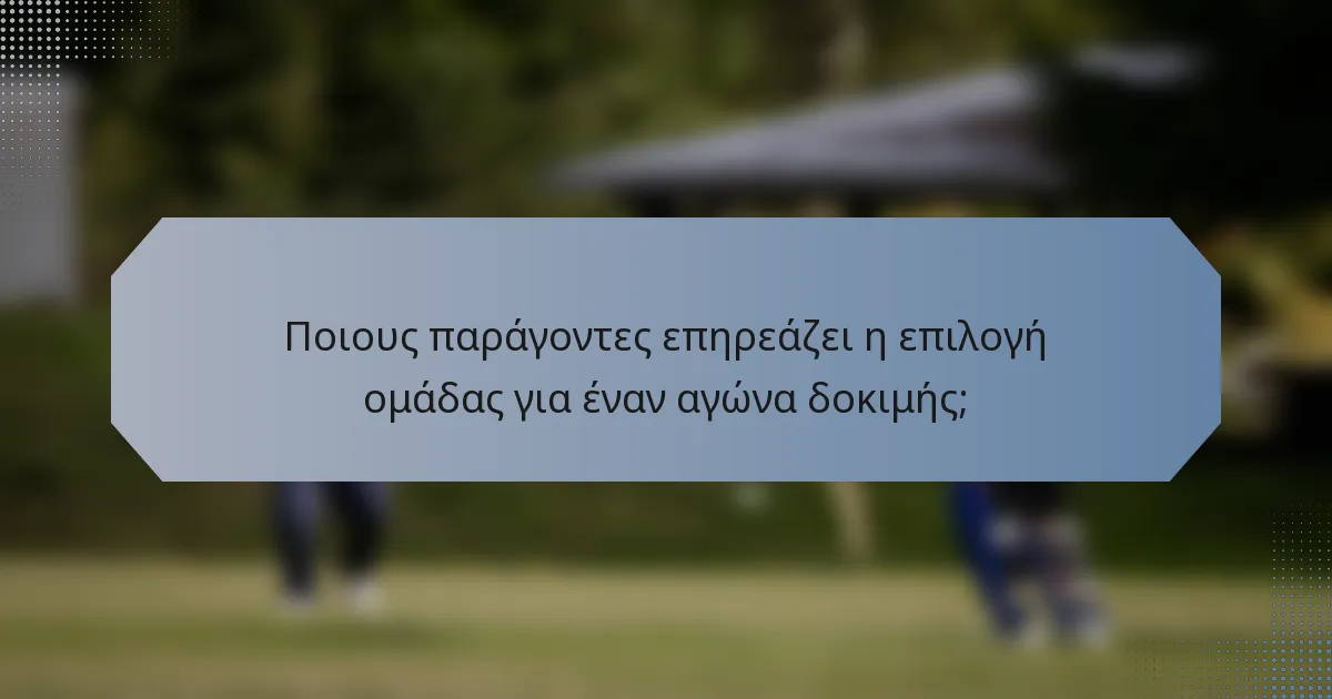 Ποιους παράγοντες επηρεάζει η επιλογή ομάδας για έναν αγώνα δοκιμής;