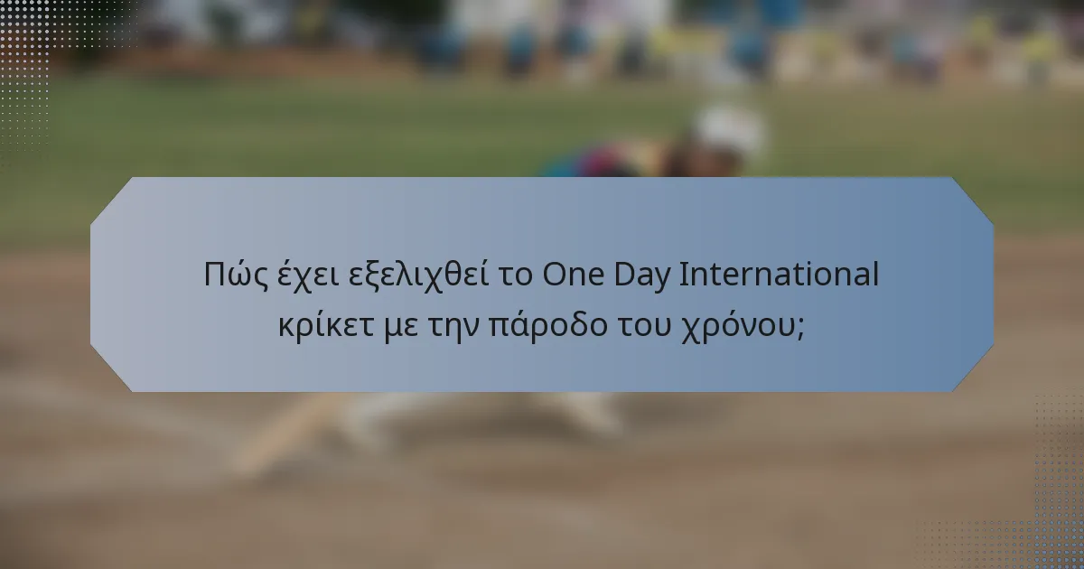 Πώς έχει εξελιχθεί το One Day International κρίκετ με την πάροδο του χρόνου;