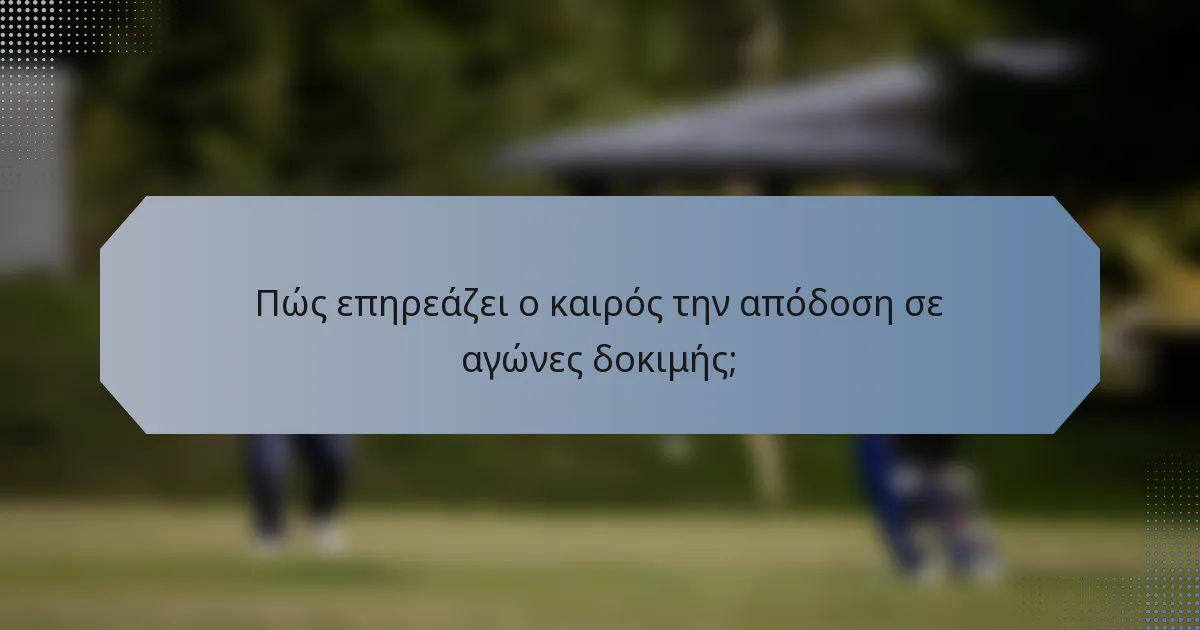 Πώς επηρεάζει ο καιρός την απόδοση σε αγώνες δοκιμής;