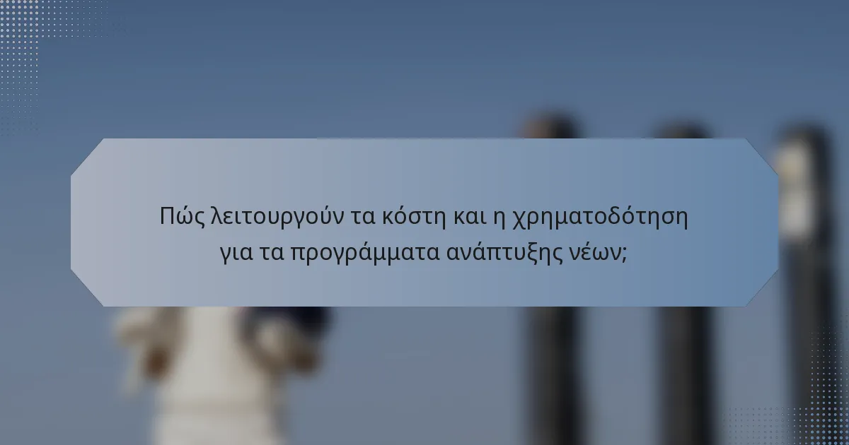 Πώς λειτουργούν τα κόστη και η χρηματοδότηση για τα προγράμματα ανάπτυξης νέων;